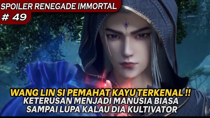 WANG LIN TENGGELAM DALAM HIDUP BARUNYA & MENJADI PEMAHAT TERKENAL - SPOILER RENEGADE IMMORTAL BAG 49