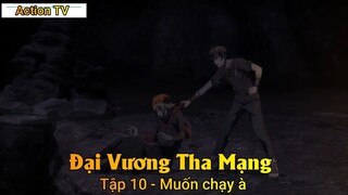 Đại Vương Tha Mạng Tập 10 - Muốn chạy à