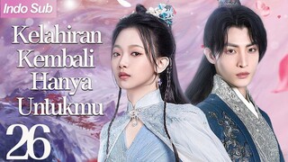 【Indo Sub】Kelahiran kembali hanya untukmu 26 | (Pemeran:Wen Moyan ,Wang Zuyi)