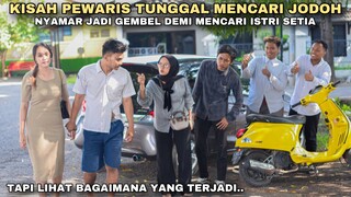KISAH PEWARIS TUNGGAL MENCARI JODOH, NYAMAR JADI GEMBEL DEMI MENCARI ISTRI SETIA!! tapi ternyata..