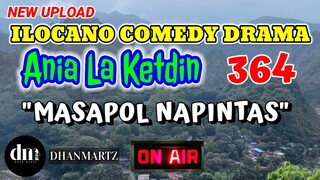 ILOCANO COMEDY DRAMA | MASAPOL NAPINTAS | ANIA LA KETDIN 364 | NEW UPLOAD