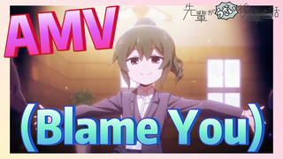 [เรื่องที่น่ารำคาญของรุ่นพี่] AMV |  (Blame You)