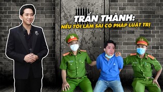 TRẤN THÀNH: Nếu Tôi làm Sai Có Pháp Luật Trị