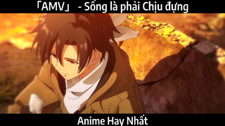 「AMV」 - Sống là phải Chịu đựng Hay Nhất