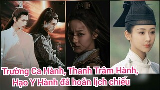 Trường Ca Hành, Thanh Trâm Hành và Hạo Y Hành đã hoãn lịch chiếu