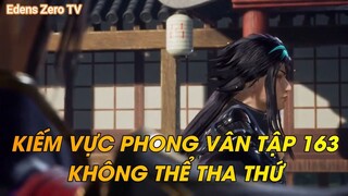 KIẾM VỰC PHONG VÂN TẬP 163KHÔNG THỂ THA THỨ