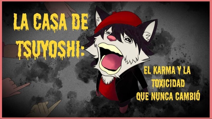 LA CASA DE TSUYOSHI: EL KARMA Y LA TOXICIDAD QUE NUNCA CAMBIÓ | Documental, Crítica y Denuncia