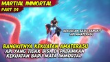 BANGKITNYA KEKUATAN BARU API AMATERASU TIDAK BISA DI PADAMKAN | MARTIAL IMMORTAL | PART 34