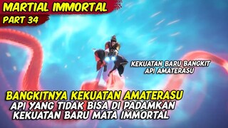 BANGKITNYA KEKUATAN BARU API AMATERASU TIDAK BISA DI PADAMKAN | MARTIAL IMMORTAL | PART 34