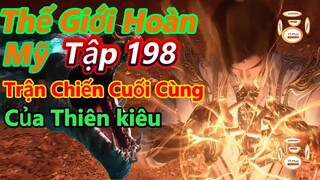 Thế Giới Hoàn Mỹ Tập 198 | Hoang Quá Yêu Nghiệt, Trận Chiến Cuối Cùng Của Thiên Kiêu| 15 Phút Review