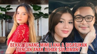 Bekas Tunang Mimi Lana & Disatukan Dengan Anak Azhar Sulaiman?