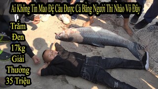 Giải Nhì Hội Thi Câu Cá Toàn Quốc - Cả Hồ Náo Loạn Với Cú Giật Cá 17kg Trị Giá 35 Triệu Của Mao Đệ