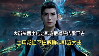 凡人修仙传209：大衍神君坐化让韩立把道统传承下去，土甲龙扛不住威胁认韩立为主