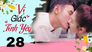 Vị Giác Tình Yêu - Tập 28 [Lồng tiếng] | Ngôn tình chuyển thể Nguyên Kinh Thiên và Tông Tổ Nhi