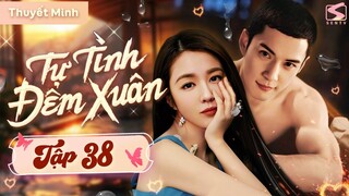 TỰ TÌNH ĐÊM XUÂN - Tập 38  [Thuyết Minh] | Phim Bộ Ngôn Tình Tổng Tài Ngọt Ngào Hay 2024