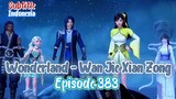 Indo Sub – Wonderland episode 383 - Wan Jie Xian Zong