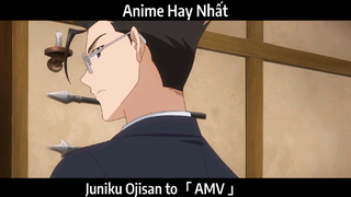 Juniku Ojisan to「 AMV 」Hay Nhất