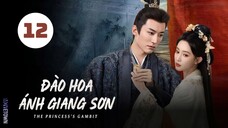 Tập 12| Đào Hoa Ánh Giang Sơn - The Princess's Gambit (Lưu Học Nghĩa, Mạnh Tử Nghĩa,...)