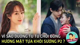 Vì sao Dương Tử từ chối đóng Hương Mật Tựa Khói Sương Phần 2?|Hóng Cbiz