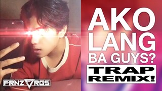 AKO LANG BA GUYS? (TRAP REMIX) | frnzvrgs2