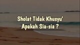 sholat tidak khusyu' apakah sia-sia?