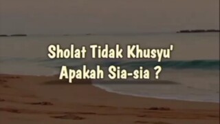 sholat tidak khusyu' apakah sia-sia?