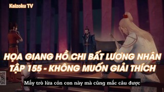 HỌA GIANG HỒ CHI BẤT LƯƠNG NHÂNTẬP 155 - KHÔNG MUỐN GIẢI THÍCH