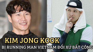 Kim Jong Kook bị Running Man Vietnam đối xử bất công khiến netizen Việt - Hàn bức xúc