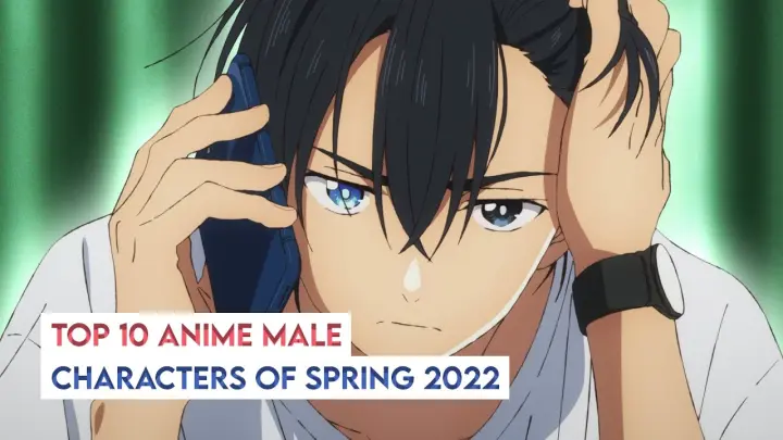 TOP 10 ANIME MALE CHARACTERS OF SPRING 2022