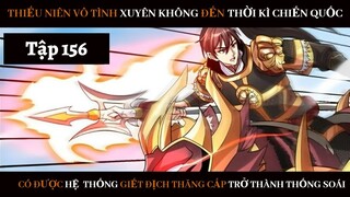 Review Thiếu Niên Xuyên Đến Thời Kì Chiến Quốc Giết Địch Từng Bước Trở Thành Thống Soái | Tập 156