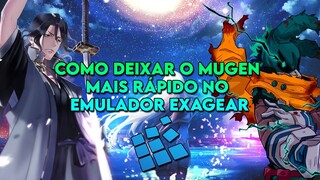 Como deixar o mugen mais rápido no emulador exagear