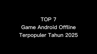 TOP 7 Game Android Offline Terpopuler Tahun 2025