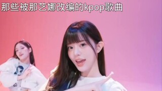盘点那些被那艺娜改编的kpop歌曲