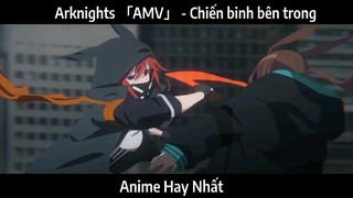 Arknights 「AMV」 - Chiến binh bên trong | Hay Nhất