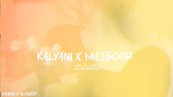 (KALYANI X MAJBOOR)❤️🎧 FULL SONG SLOWED AND REVERB MESHUP _fullsong _song _foryoupagе _trendingsong