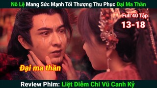 [Review Phim]Nô Lệ Có Sức Mạnh Tối Thượng Thu Phục Đại Ma Thần|Liệt Diễm Chi Vũ Canh Kỷ (Full 13-18)