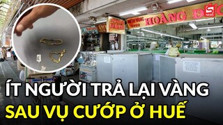 Rất ít người dân đến trả lại vàng tang vật trong vụ ở chợ Đông Ba