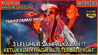 KETUA KLAN NAGA IBLIS TERLALU KUAT SAMPAI 3 LELUHUR KALAH-Alur Cerita Donghua Wan Jie Du Zun PART 80