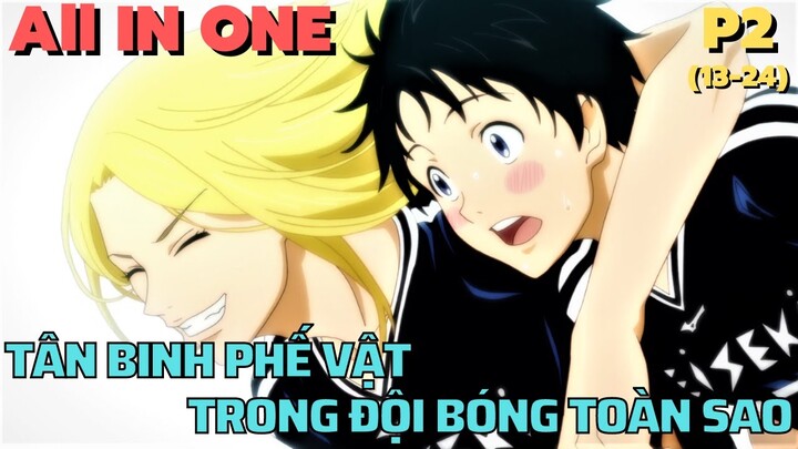 ALL IN ONE " Tân Binh Phế Vật Trong Đội Bóng Toàn Ngôi Sao " | P2 | Tóm Tắt Anime Hay || Flick Anime