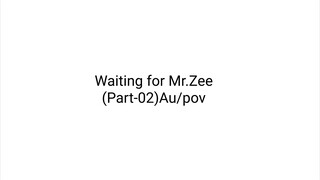 Waiting for Mr.Zee (Part 2)au/pov