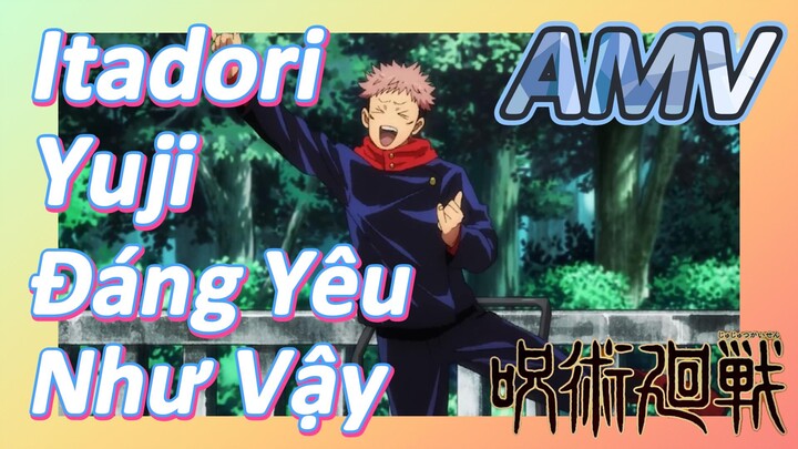 [Chú Thuật Hồi Chiến] AMV | Itadori Yuji Đáng Yêu Như Vậy