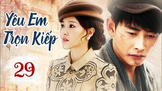 YÊU EM TRỌN KIẾP - Tập 29 | Phim Bộ Ngôn Tình Dân Quốc Siêu Hấp Dẫn 2023