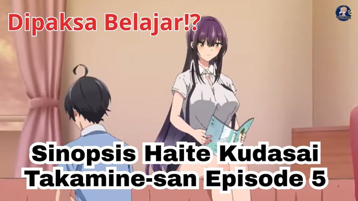 Dipaksa Belajar!? Sinopsis Haite Kudasai Takamine-san Episode 5
