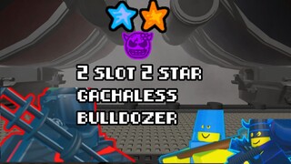 2 slot 2 star bulldozer gachaless