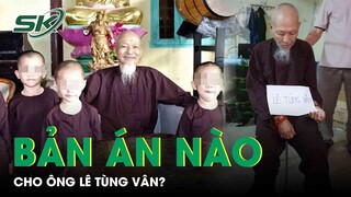 Lê Tùng Vân (Tịnh Thất Bồng Lai) Đối Diện Mức Án Nào Sau Hàng Loạt Tội Bị Phanh Phui? | SKĐS