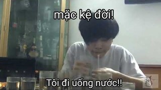 CƯỜNG bruh moment#0: mặc kệ đời! tôi uống nước ;_;