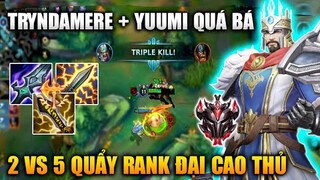 [LMHT Tốc Chiến] Tryndamere Top + Yuumi Quẩy Nát Rank Đại Cao Thủ Trong Liên Minh Tốc Chiến