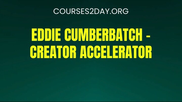 [COURSES2DAY.ORG] Eddie Cumberbatch – Creator Accelerator Download
