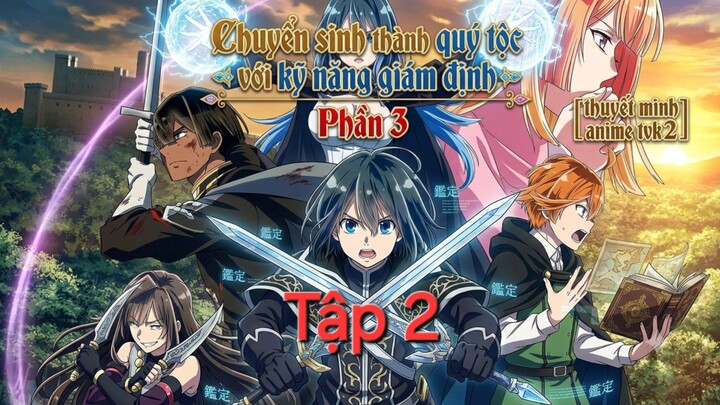 Chuyển sinh thành quý tộc với kỹ năng giám định Phần 3 Tập 2 thuyết minh