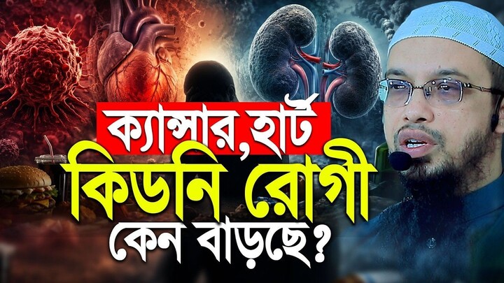 ক্যান্সার ,হার্ট ,কিডনি রোগী কেন বাড়ছে আসল কার কি Shaikh Ahmadullah